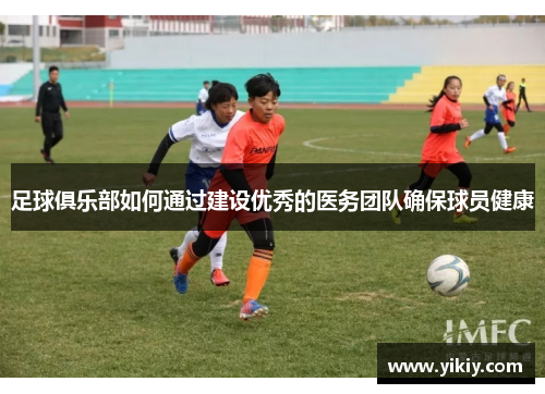 足球俱乐部如何通过建设优秀的医务团队确保球员健康